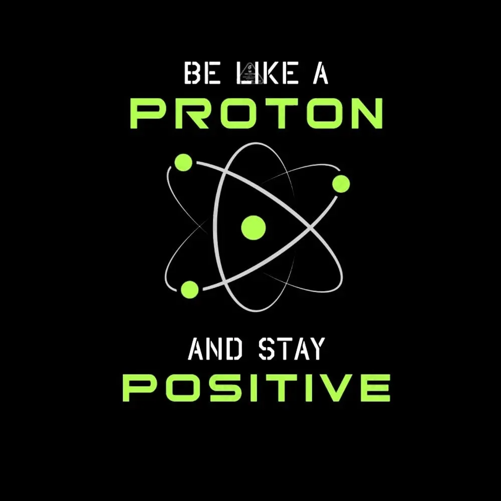 Be a Proton, Stay Positive - Funny Science Geek T-Shirt