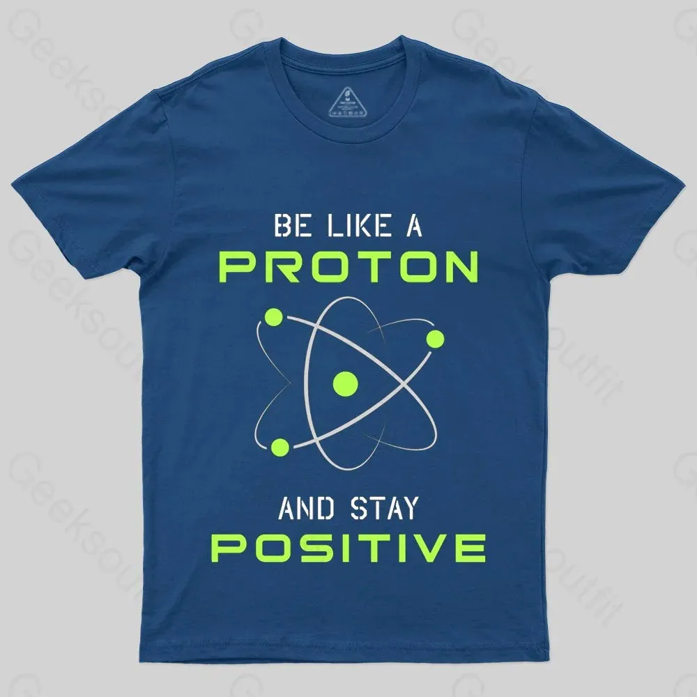 Be a Proton, Stay Positive - Funny Science Geek T-Shirt