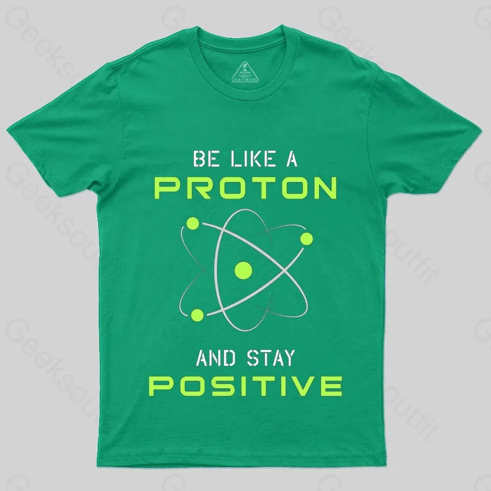 Be a Proton, Stay Positive - Funny Science Geek T-Shirt