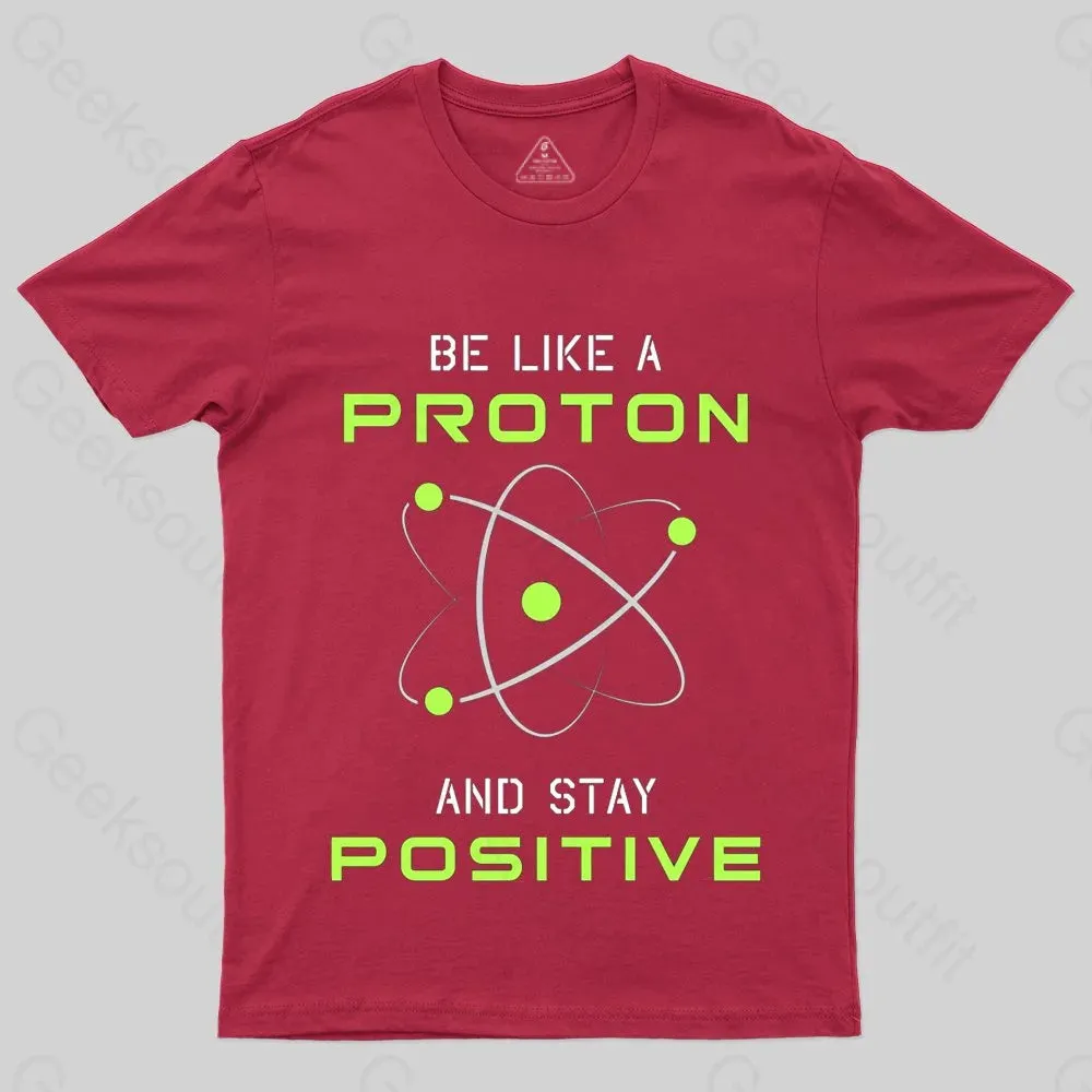 Be a Proton, Stay Positive - Funny Science Geek T-Shirt